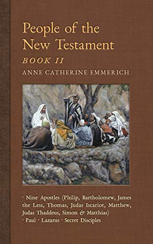 People of the New Testament, Book II: Nine Apostles, Paul, Lazarus & the Secret Disciples (New Light on the Visions of Anne C. Emmerich, Band 4)