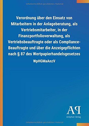 Verordnung über den Einsatz von Mitarbeitern in der Anlageberatung, als Vertriebsmitarbeiter, in der Finanzportfolioverwaltung, als ... 87 des Wertpapierhandelsgesetzes: WpHGMaAnzV