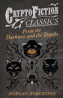 From the Darkness and the Depths: (Cryptofiction Classics - Weird Tales of Strange Creatures)