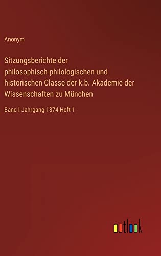 Sitzungsberichte der philosophisch-philologischen und historischen Classe der k.b. Akademie der Wissenschaften zu München: Band I Jahrgang 1874 Heft 1