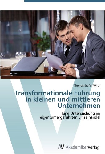 Transformationale Führung in kleinen und mittleren Unternehmen: Eine Untersuchung im eigentümergeführten Einzelhandel