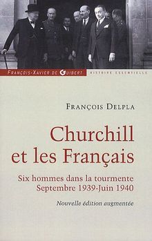 Churchill et les Français : Six hommes dans la tourmente Septembre 1939-Juin 1940