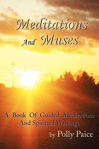Meditations And Muses: A Book Of Guided Meditations And Spiritual Writings