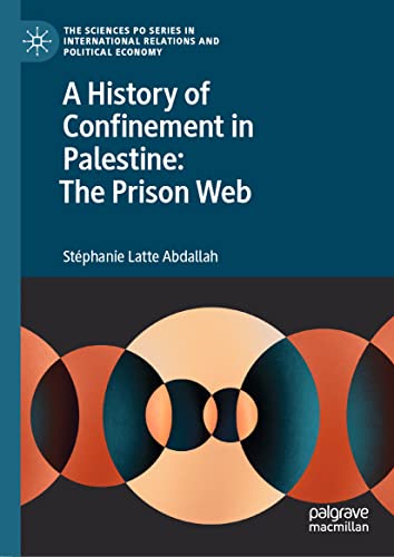 A History of Confinement in Palestine: The Prison Web (The Sciences Po Series in International Relations and Political Economy)