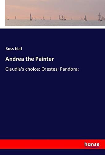 Andrea the Painter: Claudia's choice; Orestes; Pandora;