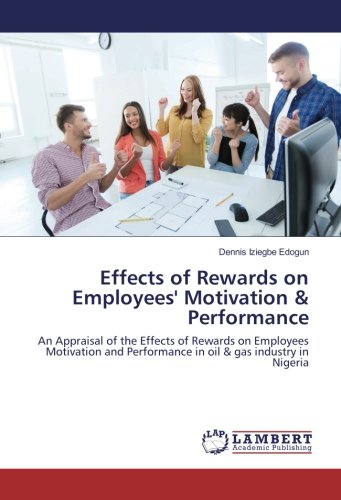 Effects of Rewards on Employees' Motivation & Performance: An Appraisal of the Effects of Rewards on Employees Motivation and Performance in oil & gas industry in Nigeria