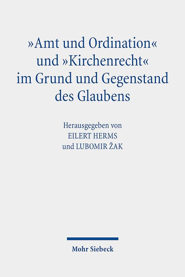 Amt und Ordination und Kirchenrecht im Grund und Gegenstand des Glaubens: Theologische Studien zur römisch-katholischen und evangelisch-lutherischen Lehre