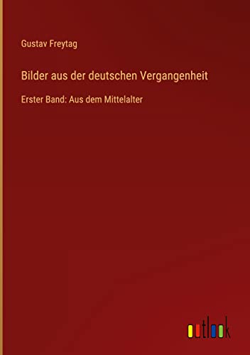 Bilder aus der deutschen Vergangenheit: Erster Band: Aus dem Mittelalter
