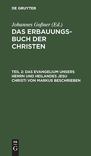 Das Evangelium unsers Herrn und Heilandes Jesu Christi von Markus beschrieben: Mit Erklärungen Und Betrachtungen, Aus: Das Erbauungs-Buch Der ... Mit Erklärungen Und Betrachtungen, Theil 2