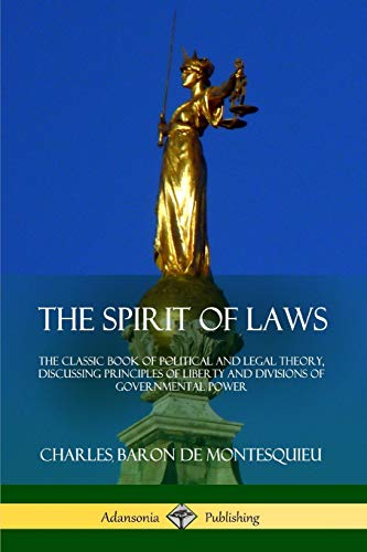 Montesquieu, Charles Baron de The Spirit Of Laws, The Classic Book Of Political And Legal Theory, Discussing Principles Of Liberty And Divisions Of Governmental Power