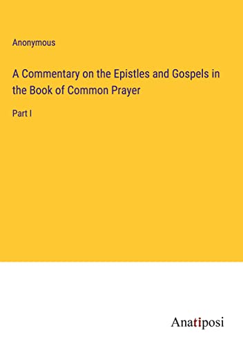 A Commentary on the Epistles and Gospels in the Book of Common Prayer: Part I