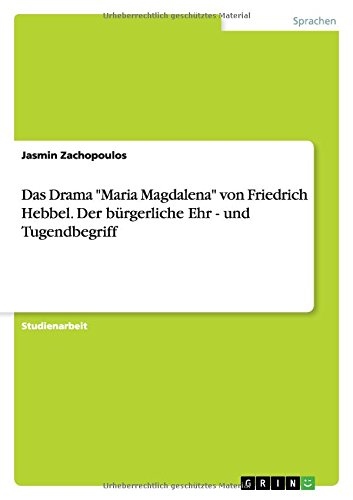 Das Drama Maria Magdalena von Friedrich Hebbel. Der bürgerliche Ehr - und Tugendbegriff