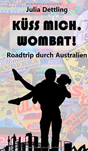 Küss mich, Wombat!: Roadtrip durch Australien