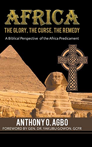 Africa: The Glory, the Curse, the Remedy: A Biblical Perspective of the Africa Predicament
