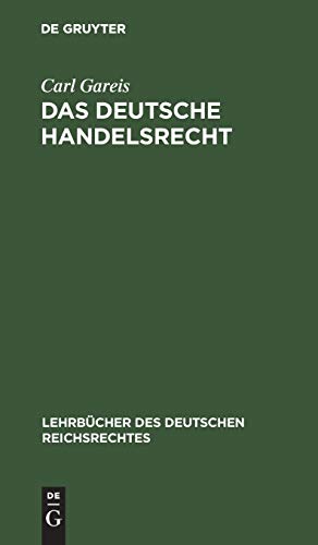 Das Deutsche Handelsrecht: Ein kurzgefasstes Lehrbuch des im Deutschen Reiche geltenden Handels-, Wechsel- und Seerechts (Lehrbücher des deutschen Reichsrechtes, 4, Band 4)