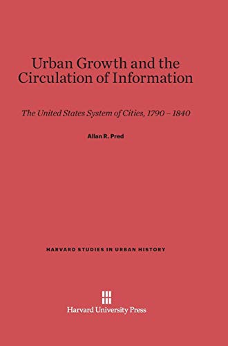 Urban Growth and the Circulation of Information: The United States System of Cities, 1790¿1840 (Harvard Studies in Urban History, Band 5)