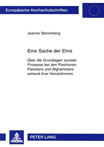 Eine Sache der Ehre: Über die Grundlagen sozialer Prozesse bei den Pashtunen Pakistans und Afghanistans anhand ihrer Heiratsformen (Europäische ... / Publications Universitaires Européennes)
