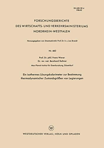 Ein Isothermes Lösungskalorimeter zur Bestimmung Thermodynamischer Zustandsgrößen von Legierungen (Forschungsberichte des Wirtschafts- und Verkehrsministeriums Nordrhein-Westfalen, 460, Band 460)