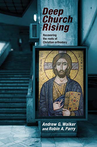 Deep Church Rising: Rediscovering the Roots of Christian Orthodoxy: Recovering The Roots Of Christian Orthodoxy