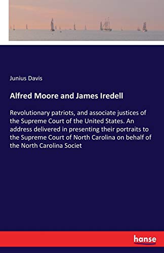 Alfred Moore and James Iredell: Revolutionary patriots, and associate justices of the Supreme Court of the United States. An address delivered in ... on behalf of the North Carolina Societ