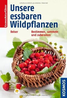 Unsere essbaren Wildpflanzen: Bestimmen, sammeln und zubereiten