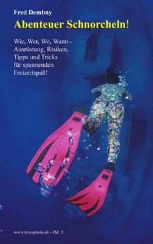 Abenteuer Schnorcheln!: Wie, wer, wo, wann - Ausrüstung, Risiken, Tipps und Tricks für spannenden Freizeitspass