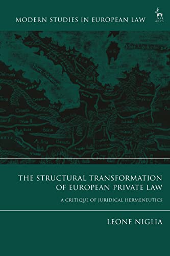 The Structural Transformation of European Private Law: A Critique of Juridical Hermeneutics (Modern Studies in European Law)