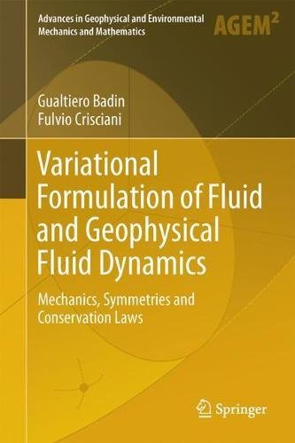 Variational Formulation of Fluid and Geophysical Fluid Dynamics: Mechanics, Symmetries and Conservation Laws (Advances in Geophysical and Environmental Mechanics and Mathematics)
