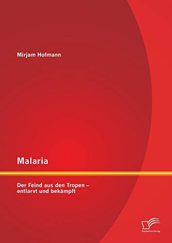 Malaria: Der Feind aus den Tropen – entlarvt und bekämpft