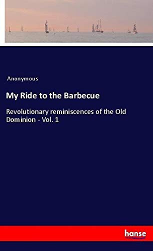 My Ride to the Barbecue: Revolutionary reminiscences of the Old Dominion - Vol. 1