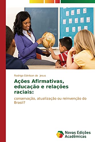 Ações afirmativas, educação e relações raciais:: conservação, atualização ou reinvenção do Brasil?