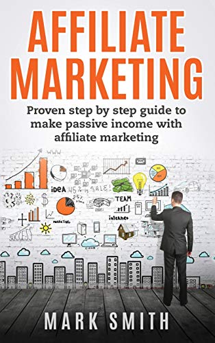 Affiliate Marketing: Proven Step By Step Guide To Make Passive Income With Affiliate Marketing (Online Business, Band 3)