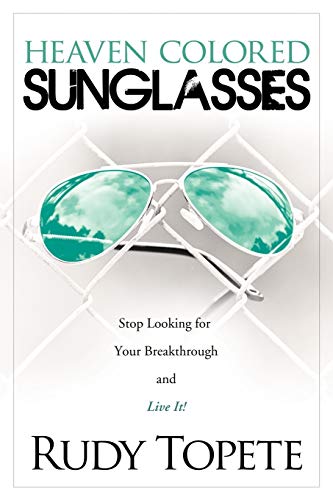 Heaven Colored Sunglasses: Stop Looking for Your Breakthrough and Live It!