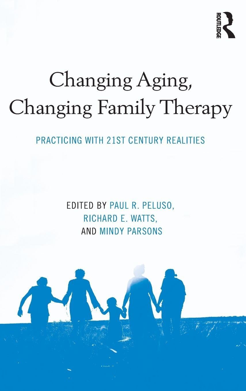Changing Aging, Changing Family Therapy: Practicing With 21st Century Realities (The Family Therapy and Counseling)