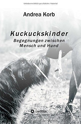 Kuckuckskinder: Begegnungen zwischen Mensch und Hund