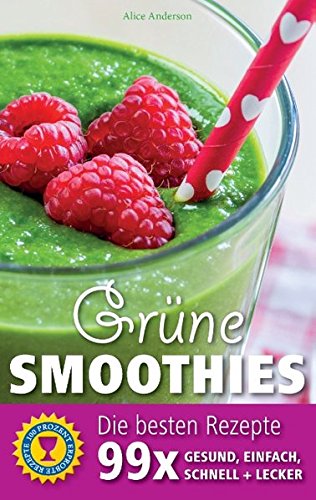Grüne Smoothies - Die besten Rezepte: 99 x gesund, einfach, schnell und lecker