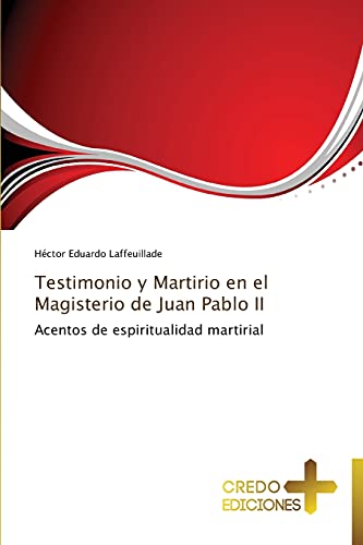 Testimonio y Martirio en el Magisterio de Juan Pablo II: Acentos de espiritualidad martirial