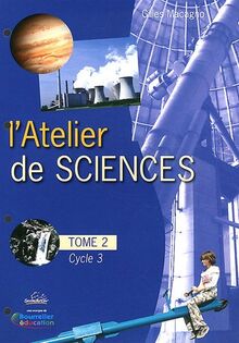 L'atelier de sciences Cycle 3: Fichier d'activités du tome 2 avec classeur