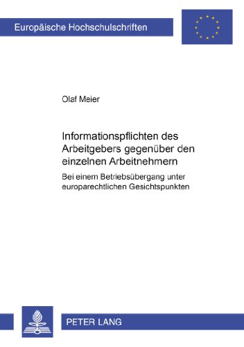 Informationspflichten des Arbeitgebers gegenüber den einzelnen Arbeitnehmern bei einem Betriebsübergang unter europarechtlichen Gesichtspunkten ... / Publications Universitaires Européennes)