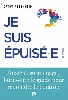 Je suis épuisé.e ! : anxiété, surmenage, burn-out : le guide pour reprendre le contrôle