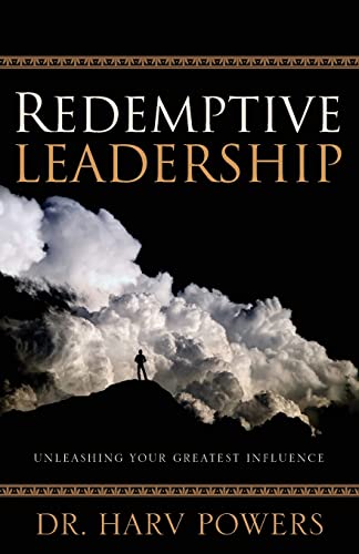 Harv Powers Redemptive Leadership, Unleashing Your Greatest Influence