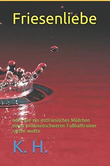 Friesenliebe oder wie ein ostfriesisches Mädchen einen millionenschweren Fußballtrainer retten wollte