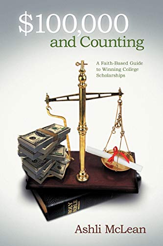 $100,000 and Counting: A Faith-Based Guide to Winning College Scholarships