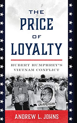 The Price of Loyalty: Hubert Humphrey's Vietnam Conflict (Vietnam: America in the War Years)