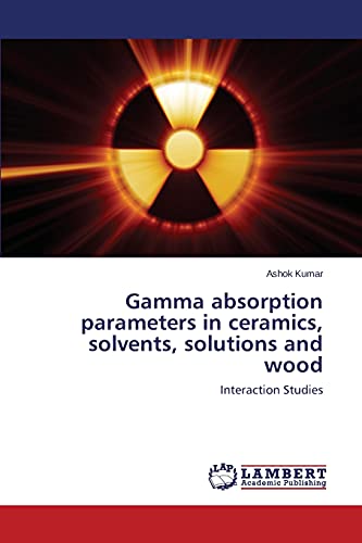 Gamma absorption parameters in ceramics, solvents, solutions and wood: Interaction Studies