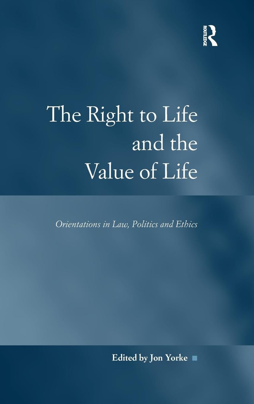 The Right to Life and the Value of Life: Orientations in Law, Politics and Ethics (Law, Justice and Power)