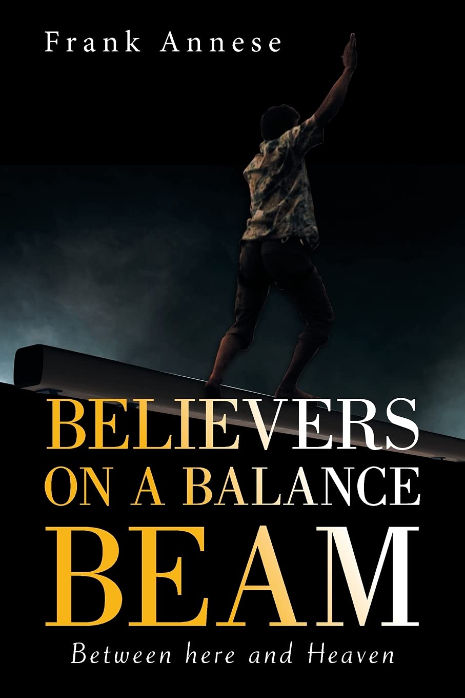 BELIEVERS ON A BALANCE BEAM: BETWEEN HERE AND HEAVEN