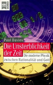 Die Unsterblichkeit der Zeit. Die moderne Physik zwischen Rationalität und Gott.