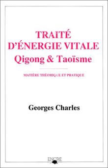 Traité d'énergie vitale : qigong et taoïsme : matière théorique et pratique