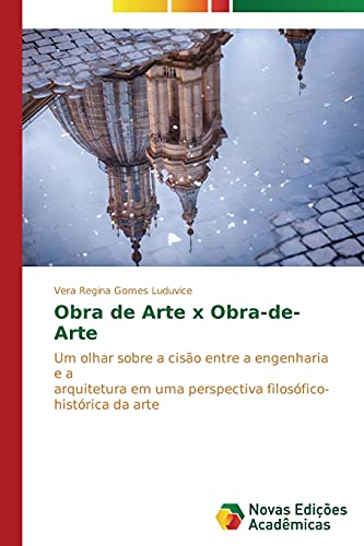 Obra de Arte x Obra-de-Arte: Um olhar sobre a cisão entre a engenharia e a arquitetura em uma perspectiva filosófico- histórica da arte